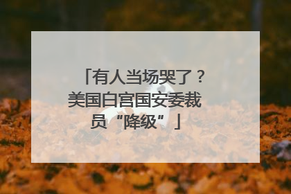 有人当场哭了？美国白宫国安委裁员“降级”