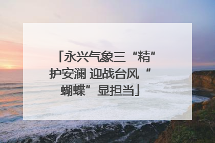 永兴气象三“精”护安澜 迎战台风“蝴蝶”显担当