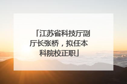 江苏省科技厅副厅长张桥，拟任本科院校正职