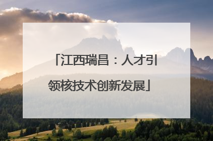 江西瑞昌：人才引领核技术创新发展