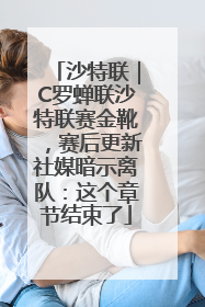 沙特联｜C罗蝉联沙特联赛金靴，赛后更新社媒暗示离队：这个章节结束了