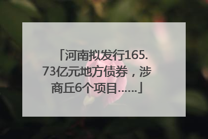 河南拟发行165.73亿元地方债券，涉商丘6个项目……