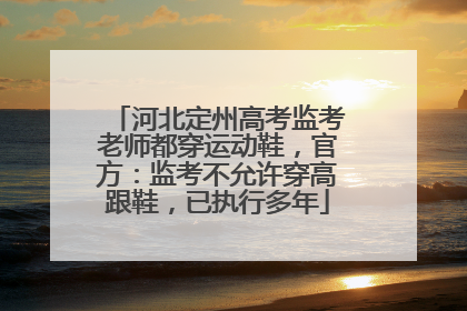 河北定州高考监考老师都穿运动鞋，官方：监考不允许穿高跟鞋，已执行多年