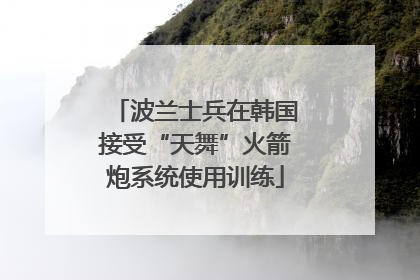 波兰士兵在韩国接受“天舞”火箭炮系统使用训练