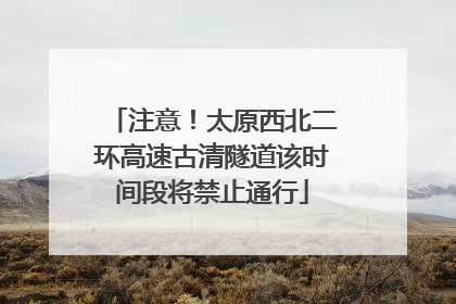 注意！太原西北二环高速古清隧道该时间段将禁止通行