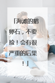 海滩的鹅卵石，不要捡！会有很严重的后果！