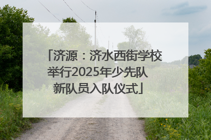 济源：济水西街学校举行2025年少先队新队员入队仪式