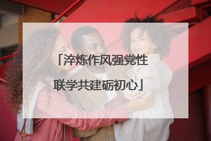 淬炼作风强党性 联学共建砺初心