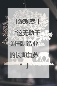 深观察丨“这无助于美国制造业的长期复苏”