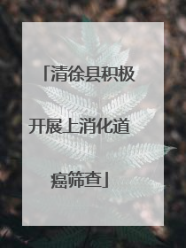 清徐县积极开展上消化道癌筛查