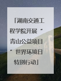 湖南交通工程学院开展“青山公益项目”世界环境日特别行动
