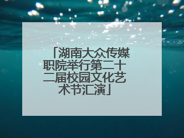 湖南大众传媒职院举行第二十二届校园文化艺术节汇演