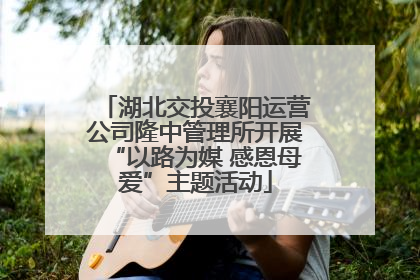 湖北交投襄阳运营公司隆中管理所开展“以路为媒 感恩母爱”主题活动