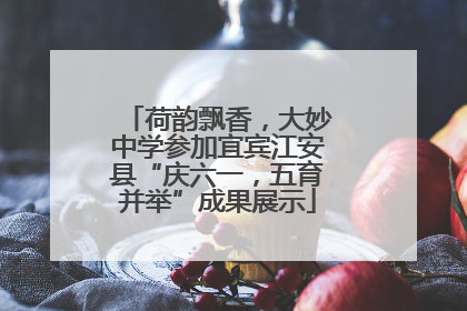 荷韵飘香，大妙中学参加宜宾江安县“庆六一，五育并举”成果展示