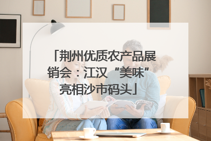 荆州优质农产品展销会：江汉“美味”亮相沙市码头