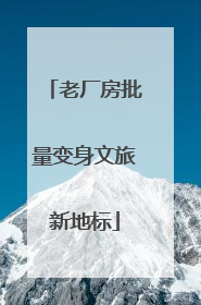 老厂房批量变身文旅新地标