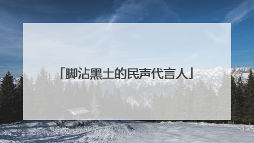 脚沾黑土的民声代言人