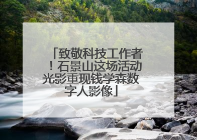 致敬科技工作者！石景山这场活动光影重现钱学森数字人影像