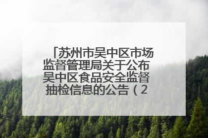 苏州市吴中区市场监督管理局关于公布吴中区食品安全监督抽检信息的公告（2025年第四期）