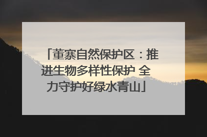 董寨自然保护区：推进生物多样性保护 全力守护好绿水青山