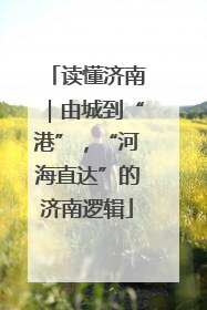 读懂济南｜由城到“港”，“河海直达”的济南逻辑