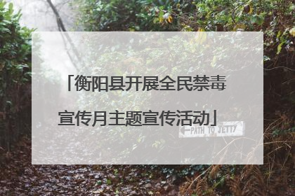 衡阳县开展全民禁毒宣传月主题宣传活动