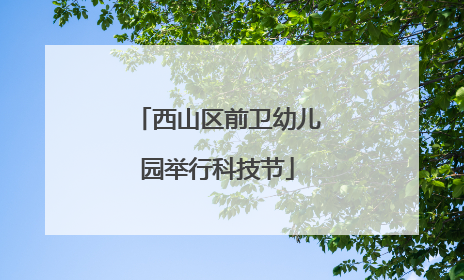 西山区前卫幼儿园举行科技节
