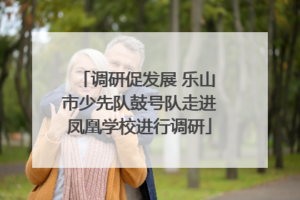 调研促发展 乐山市少先队鼓号队走进凤凰学校进行调研