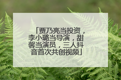 贾乃亮当投资，李小璐当导演，甜馨当演员，三人抖音首次共创视频