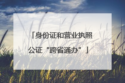 身份证和营业执照公证“跨省通办”