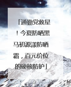 通勤党救星！今夏防晒黑马初源漾防晒霜，百元价位的硬核防护