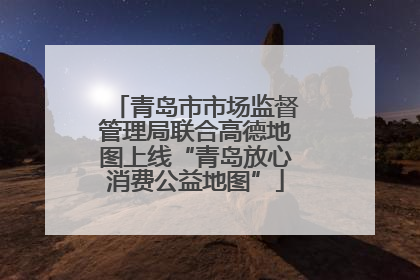青岛市市场监督管理局联合高德地图上线“青岛放心消费公益地图”