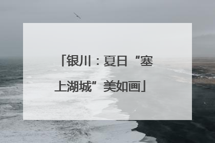 银川：夏日“塞上湖城”美如画