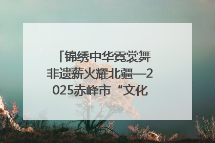 锦绣中华霓裳舞 非遗薪火耀北疆—2025赤峰市“文化和自然遗产日”非遗宣传展示活动纪实