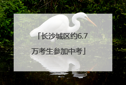 长沙城区约6.7万考生参加中考
