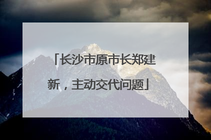 长沙市原市长郑建新，主动交代问题