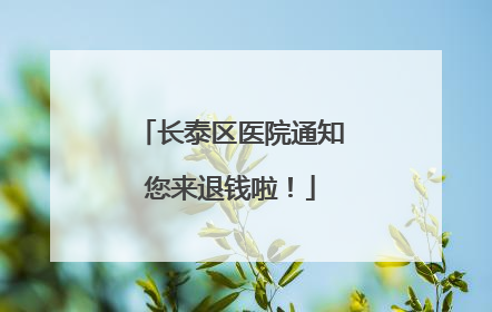 长泰区医院通知您来退钱啦！