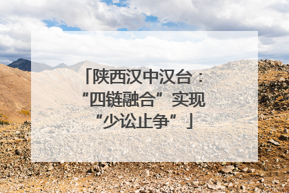 陕西汉中汉台：“四链融合”实现“少讼止争”