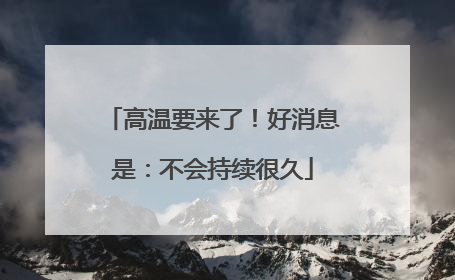 高温要来了!好消息是:不会持续很久