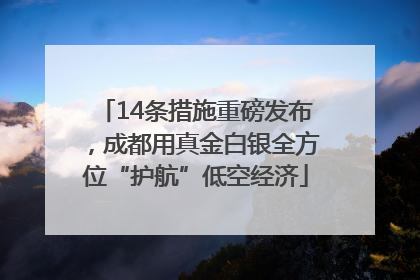 14条措施重磅发布，成都用真金白银全方位“护航”低空经济