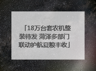 18万台套农机整装待发 菏泽多部门联动护航夏粮丰收
