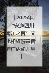 2025年“安逸四川·南江之夏”文化和旅游宣传推广活动开启