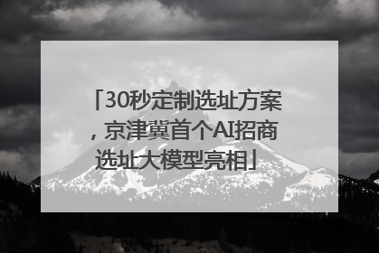 30秒定制选址方案,京津冀首个AI招商选址大模型亮相