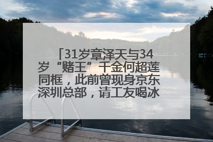31岁章泽天与34岁“赌王”千金何超莲同框，此前曾现身京东深圳总部，请工友喝冰饮，点了300多杯