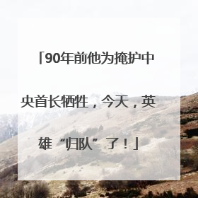 90年前他为掩护中央首长牺牲，今天，英雄“归队”了！